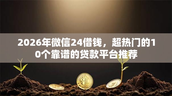 2026年微信24借钱,超热门的10个靠谱的贷款平台推荐 2026年微信24借钱,超热门的10个靠谱的贷款平台推荐