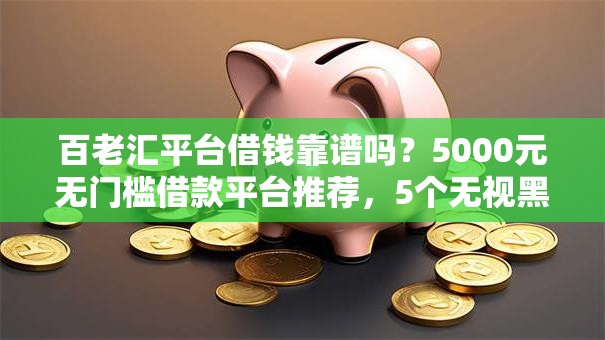 百老汇平台借钱靠谱吗？5000元无门槛借款平台推荐，5个无视黑户花户必下款口子盘点