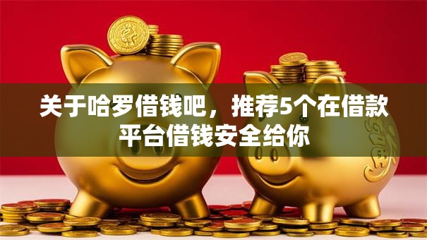 关于哈罗借钱吧，推荐5个在借款平台借钱安全给你