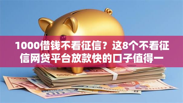 1000借钱不看征信?这8个不看征信网贷平台放款快的口子值得一试 1000借钱不看征信?这8个不看征信网贷平台放款快的口子值得一试