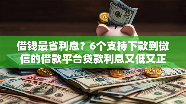 借钱最省利息？6个支持下款到微信的借款平台贷款利息又低又正规