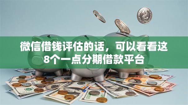 微信借钱评估的话，可以看看这8个一点分期借款平台