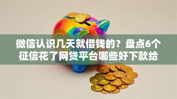 微信认识几天就借钱的?盘点6个征信花了网贷平台哪些好下款给你参考 微信认识几天就借钱的?盘点6个征信花了网贷平台哪些好下款给你参考
