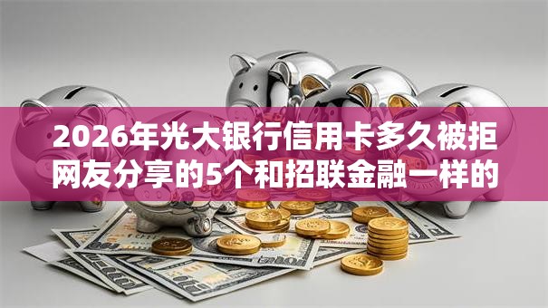 2026年光大银行信用卡多久被拒网友分享的5个和招联金融一样的贷款平台我觉得不错！