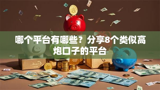 哪个平台有哪些？分享8个类似高炮口子的平台