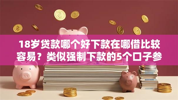 18岁贷款哪个好下款在哪借比较容易？类似强制下款的5个口子参考