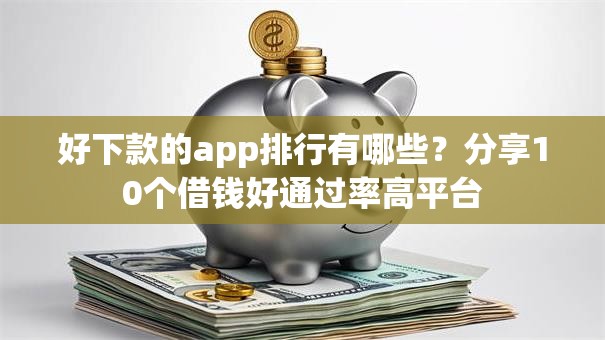 好下款的app排行有哪些?分享10个借钱好通过率高平台 好下款的app排行有哪些?分享10个借钱好通过率高平台