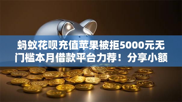 蚂蚁花呗充值苹果被拒5000元无门槛本月借款平台力荐！分享小额网贷口子5000元无门槛借款