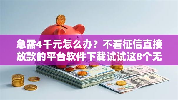 急需4千元怎么办？不看征信直接放款的平台软件下载试试这8个无门槛平台