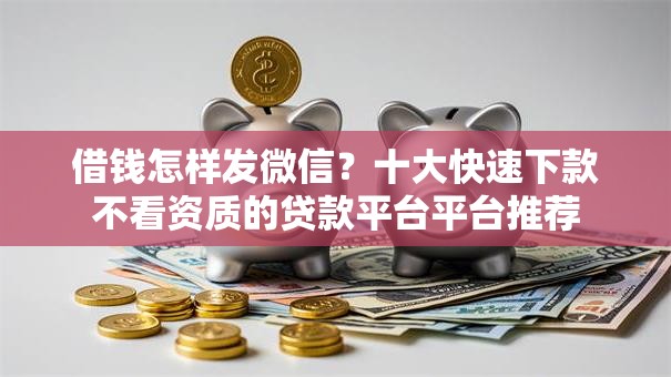 借钱怎样发微信？十大快速下款不看资质的贷款平台平台推荐