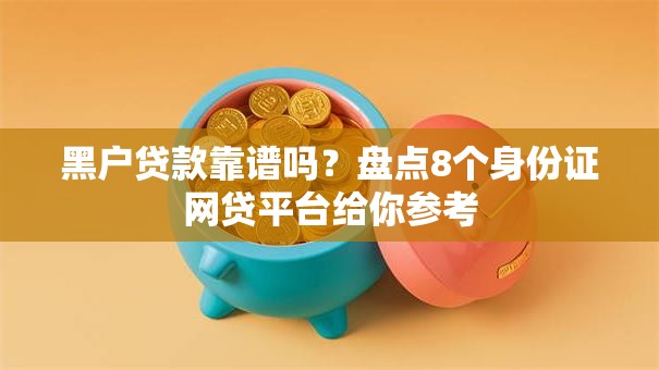 黑户贷款靠谱吗？盘点8个身份证网贷平台给你参考