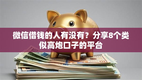 微信借钱的人有没有?分享8个类似高炮口子的平台 微信借钱的人有没有?分享8个类似高炮口子的平台