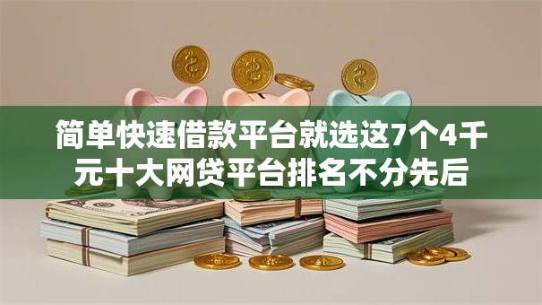 简单快速借款平台就选这7个4千元十大网贷平台排名不分先后