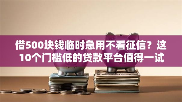 借500块钱临时急用不看征信？这10个门槛低的贷款平台值得一试