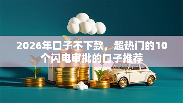 2026年口子不下款，超热门的10个闪电审批的口子推荐