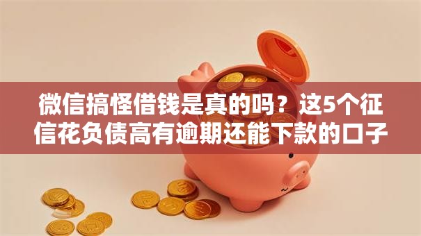 微信搞怪借钱是真的吗？这5个征信花负债高有逾期还能下款的口子值得一试