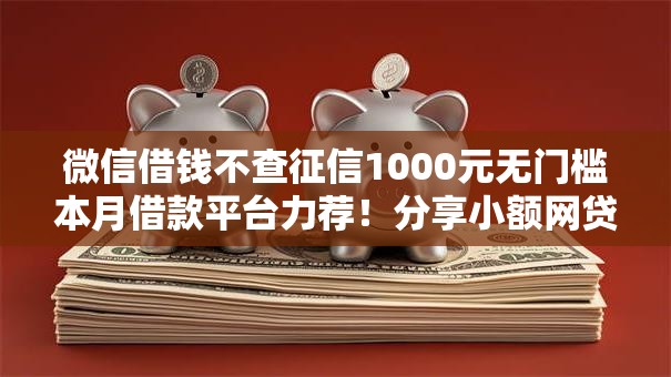 微信借钱不查征信1000元无门槛本月借款平台力荐！分享小额网贷口子1000元无门槛借款