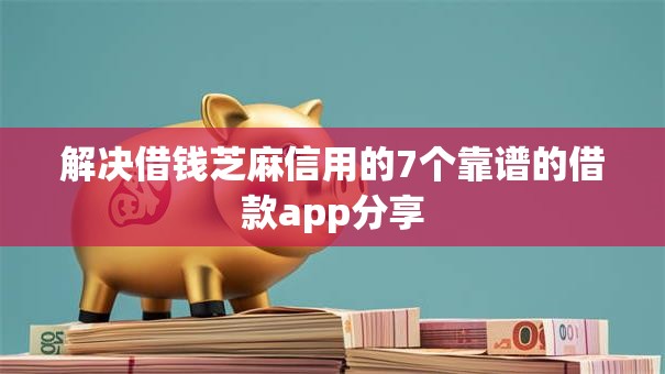 解决借钱芝麻信用的7个靠谱的借款app分享
