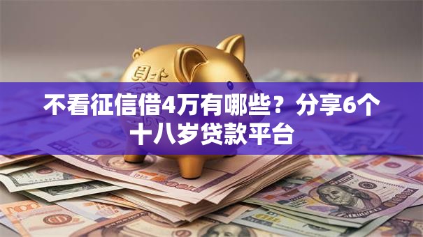 不看征信借4万有哪些?分享6个十八岁贷款平台 不看征信借4万有哪些?分享6个十八岁贷款平台