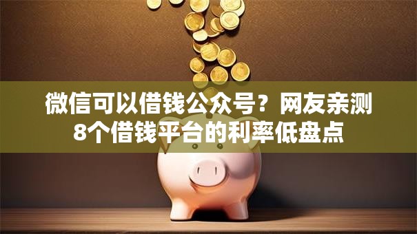 微信可以借钱公众号？网友亲测8个借钱平台的利率低盘点