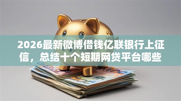 2026最新微博借钱亿联银行上征信，总结十个短期网贷平台哪些好借！