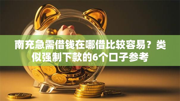 南充急需借钱在哪借比较容易?类似强制下款的6个口子参考 南充急需借钱在哪借比较容易?类似强制下款的6个口子参考