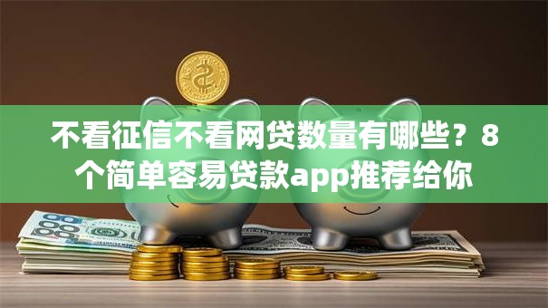 不看征信不看网贷数量有哪些？8个简单容易贷款app推荐给你