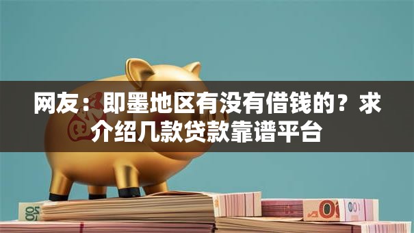 网友：即墨地区有没有借钱的？求介绍几款贷款靠谱平台