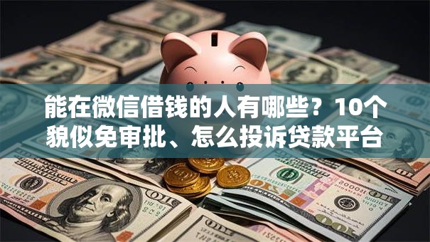 能在微信借钱的人有哪些？10个貌似免审批、怎么投诉贷款平台合集