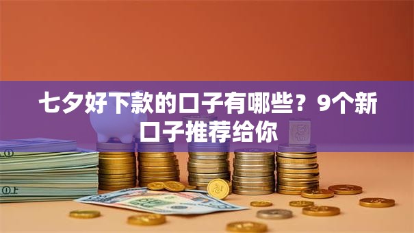 七夕好下款的口子有哪些？9个新口子推荐给你