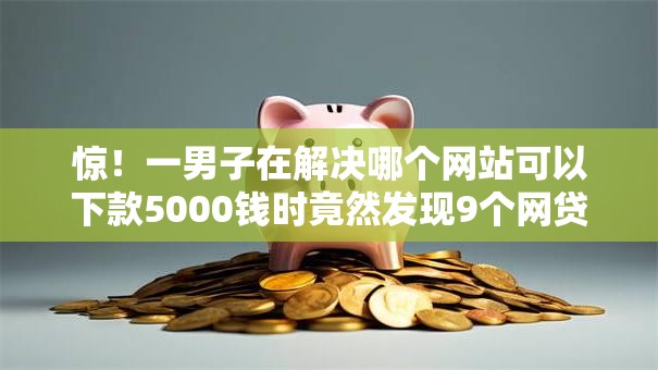 惊!一男子在解决哪个网站可以下款5000钱时竟然发现9个网贷平台倒闭,事后分享了出来 惊!一男子在解决哪个网站可以下款5000钱时竟然发现9个网贷平台倒闭,事后分享了出来