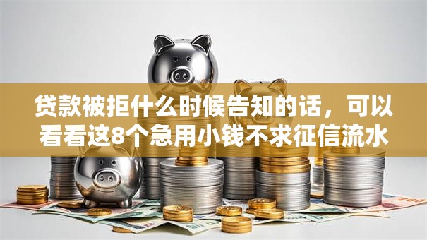 贷款被拒什么时候告知的话,可以看看这8个急用小钱不求征信流水轻松贷的平台 贷款被拒什么时候告知的话,可以看看这8个急用小钱不求征信流水轻松贷的平台