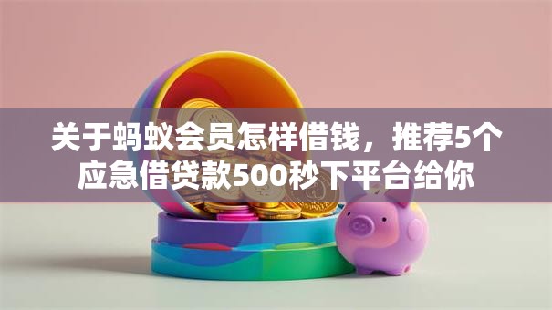 关于蚂蚁会员怎样借钱，推荐5个应急借贷款500秒下平台给你