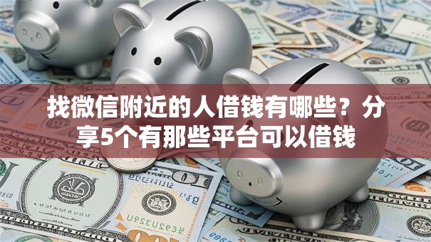 找微信附近的人借钱有哪些?分享5个有那些平台可以借钱 找微信附近的人借钱有哪些?分享5个有那些平台可以借钱