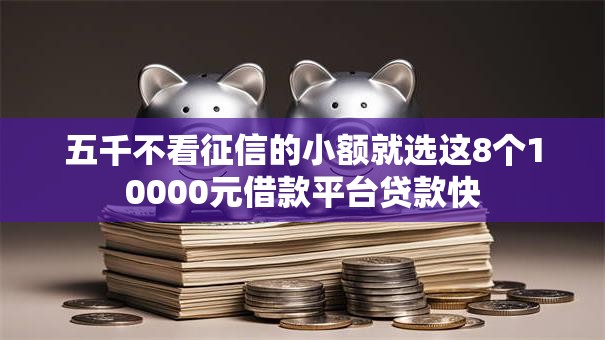 五千不看征信的小额就选这8个10000元借款平台贷款快