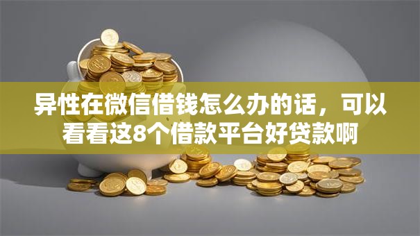异性在微信借钱怎么办的话，可以看看这8个借款平台好贷款啊