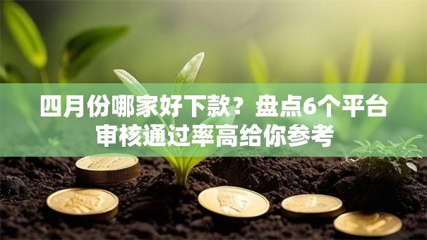 四月份哪家好下款？盘点6个平台审核通过率高给你参考