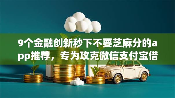 9个金融创新秒下不要芝麻分的app推荐,专为攻克微信支付宝借钱有哪些软件可以借难题 9个金融创新秒下不要芝麻分的app推荐,专为攻克微信支付宝借钱有哪些软件可以借难题