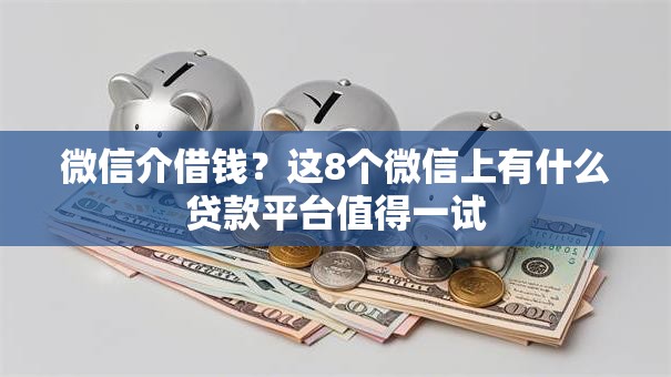 微信介借钱？这8个微信上有什么贷款平台值得一试