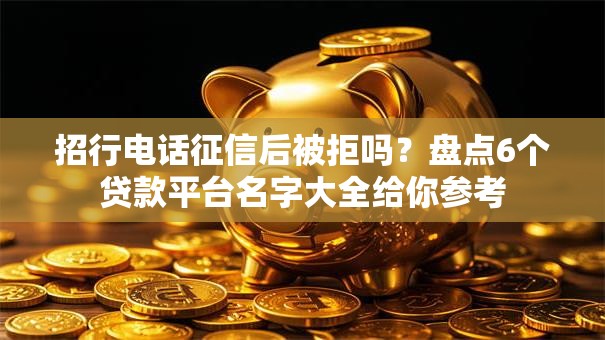 招行电话征信后被拒吗？盘点6个贷款平台名字大全给你参考