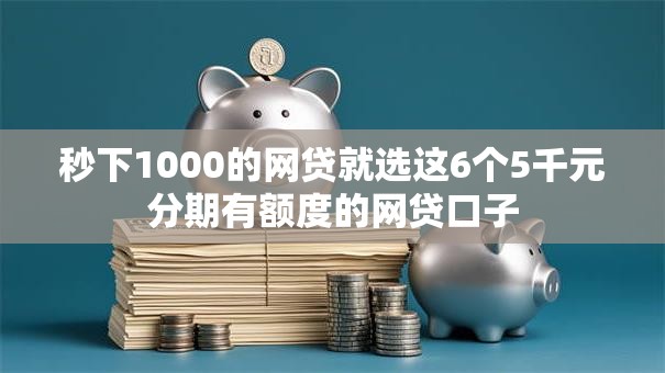 秒下1000的网贷就选这6个5千元分期有额度的网贷口子