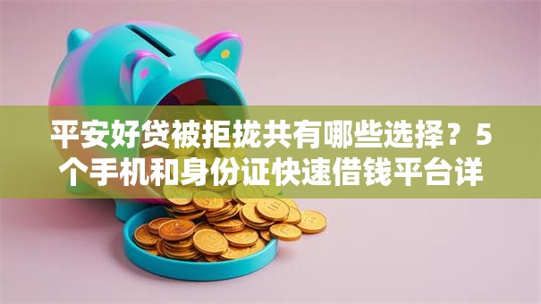 平安好贷被拒拢共有哪些选择？5个手机和身份证快速借钱平台详解