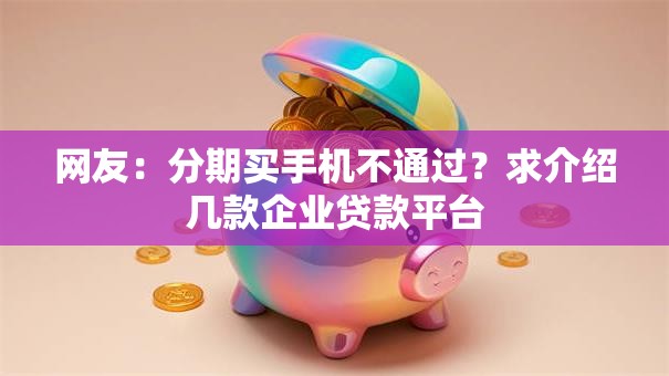 网友：分期买手机不通过？求介绍几款企业贷款平台