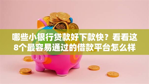 哪些小银行贷款好下款快？看看这8个最容易通过的借款平台怎么样