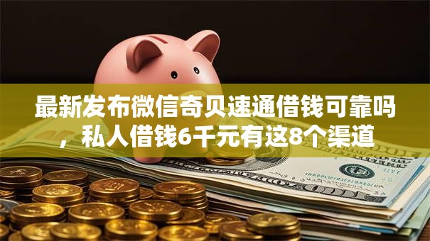 最新发布微信奇贝速通借钱可靠吗，私人借钱6千元有这8个渠道