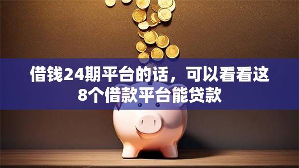 借钱24期平台的话,可以看看这8个借款平台能贷款 借钱24期平台的话,可以看看这8个借款平台能贷款