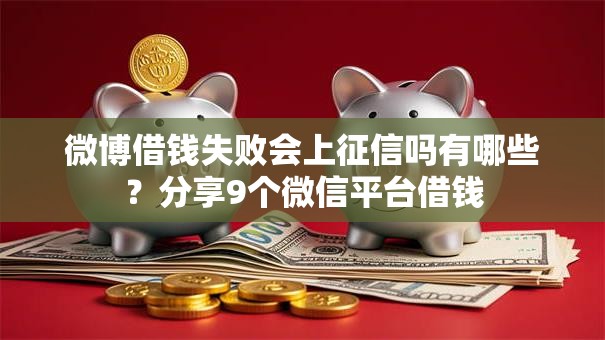 微博借钱失败会上征信吗有哪些？分享9个微信平台借钱