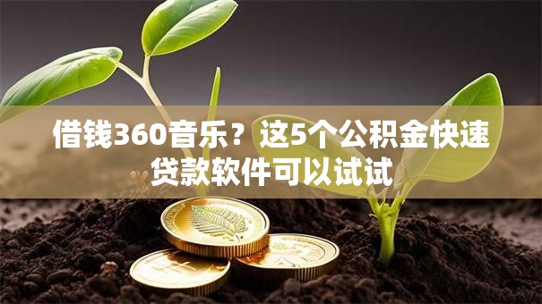 借钱360音乐?这5个公积金快速贷款软件可以试试 借钱360音乐?这5个公积金快速贷款软件可以试试