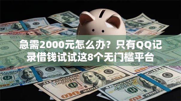 急需2000元怎么办？只有QQ记录借钱试试这8个无门槛平台