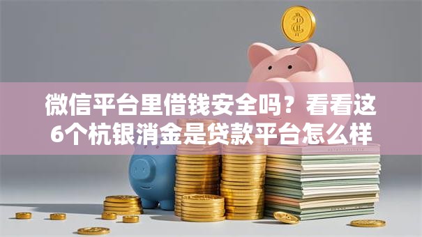 微信平台里借钱安全吗？看看这6个杭银消金是贷款平台怎么样
